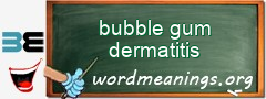 WordMeaning blackboard for bubble gum dermatitis